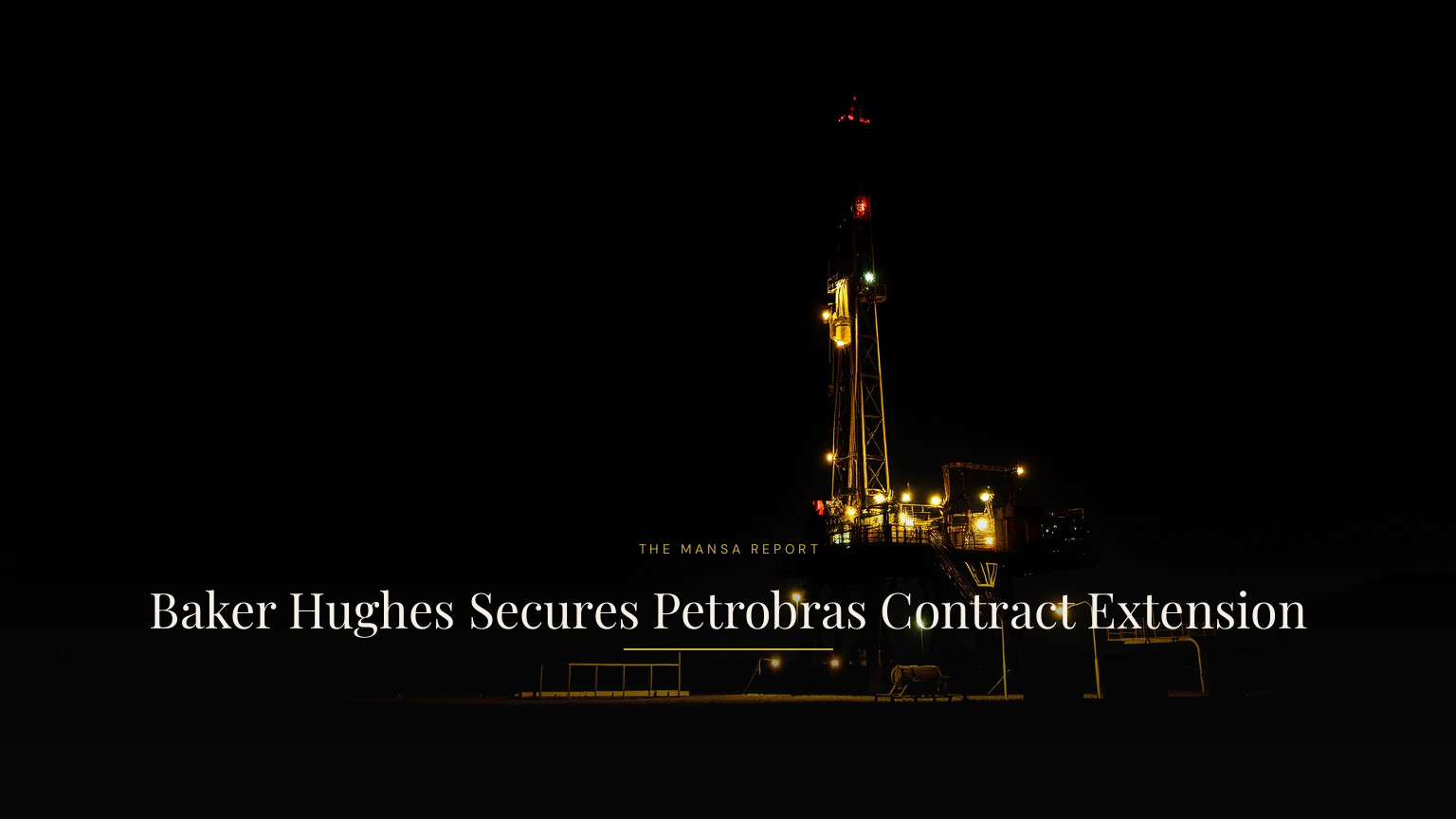 Baker Hughes Secures Petrobras Contract Extension