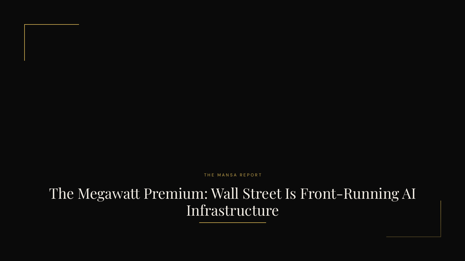 The Megawatt Premium: Wall Street Is Front-Running AI Infrastructure